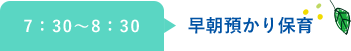 7:30~ 早朝預かり保育